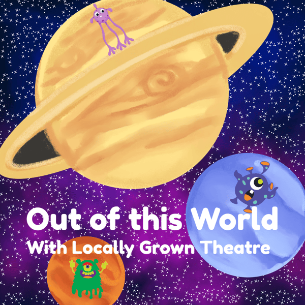 Image for Locally Grown Theatre: Out of this World