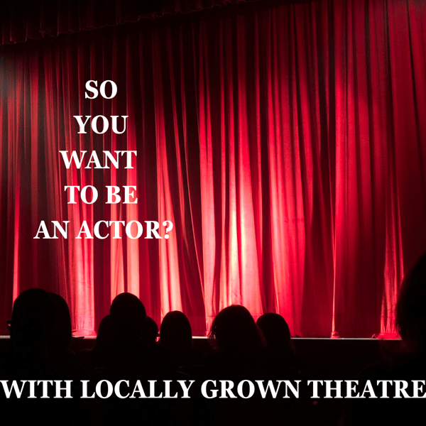 Picture for: Locally Grown Theatre: So You Want To Be An Actor